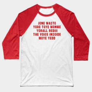 JONE WASTE YORE TOYE MONME YORALL REDIII THE VOICE INSOIDE MOYE YEDD Baseball T-Shirt